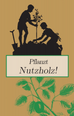 Pflanzt Nutzholz!