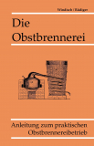 Die Obstbrennerei - Anleitung zum praktischen Obstbrennereibetrieb