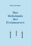 Das Geheimnis des Freimaurers - Freimaurerische Lebenskunst - Franz Carl Endres
